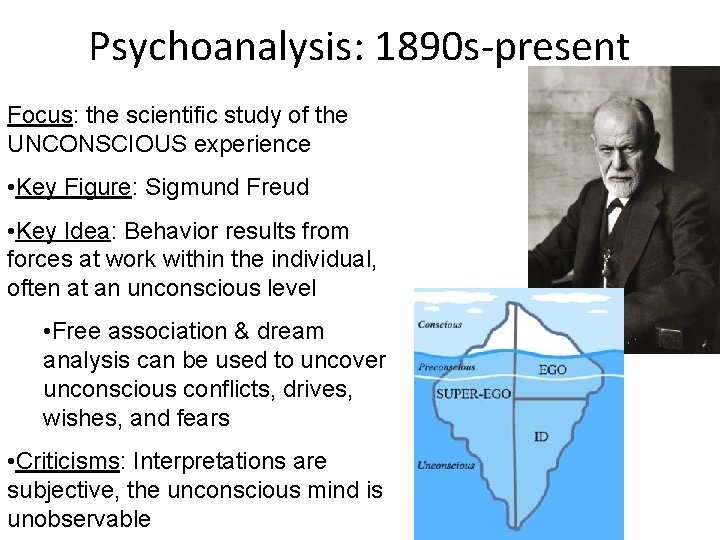 Psychoanalysis: 1890 s-present Focus: the scientific study of the UNCONSCIOUS experience • Key Figure: