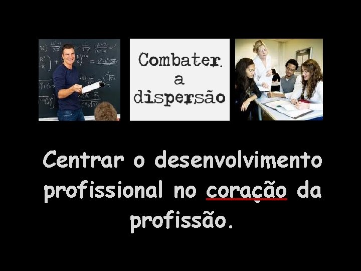 Centrar o desenvolvimento profissional no coração da profissão. 