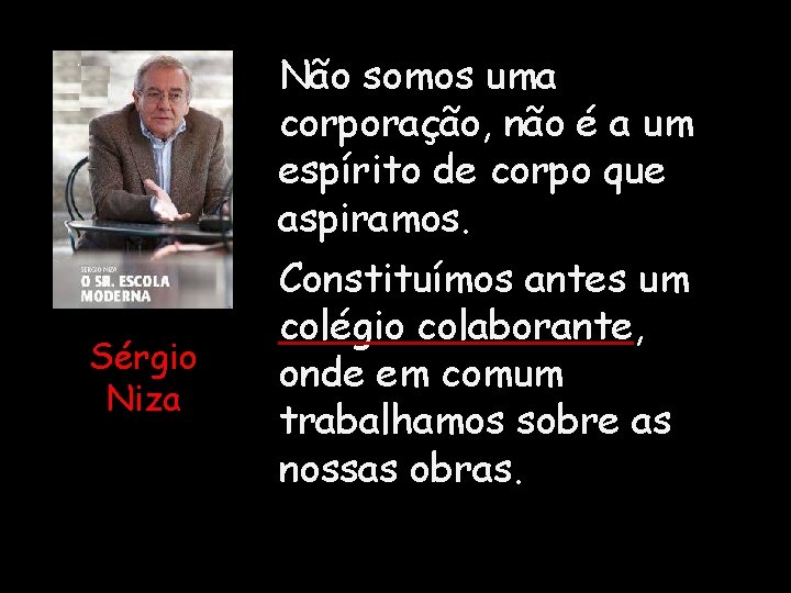 Não somos uma corporação, não é a um espírito de corpo que aspiramos. Sérgio
