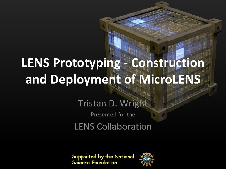 LENS Prototyping - Construction and Deployment of Micro. LENS Tristan D. Wright Presented for