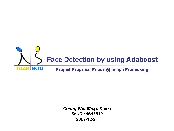 Face Detection by using Adaboost Project Progress Report@ Image Processing Chung Wei-Ming, David St.