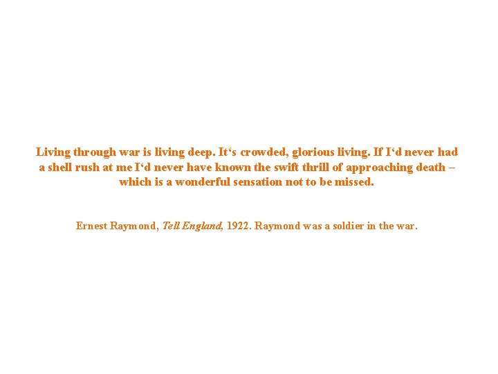 Living through war is living deep. It‘s crowded, glorious living. If I‘d never had