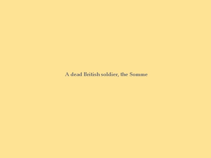 A dead British soldier, the Somme 