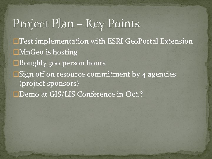 Project Plan – Key Points �Test implementation with ESRI Geo. Portal Extension �Mn. Geo