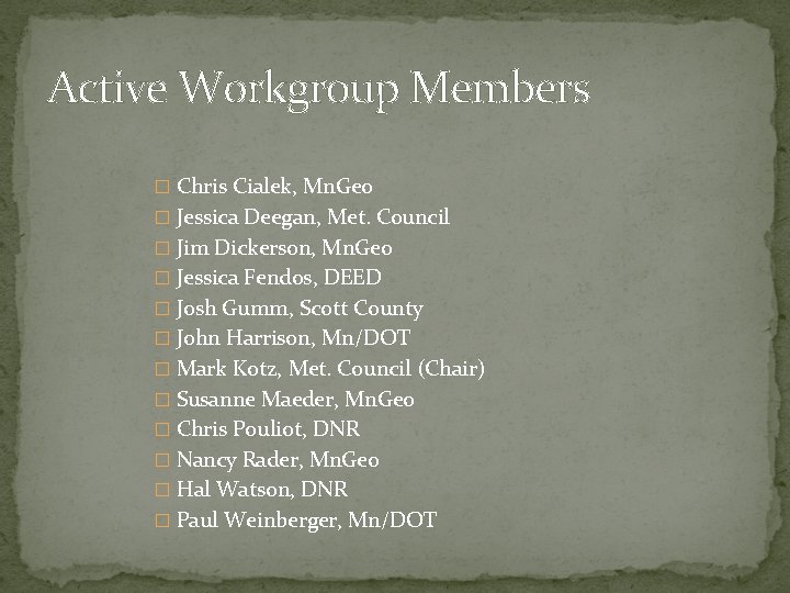 Active Workgroup Members � Chris Cialek, Mn. Geo � Jessica Deegan, Met. Council �