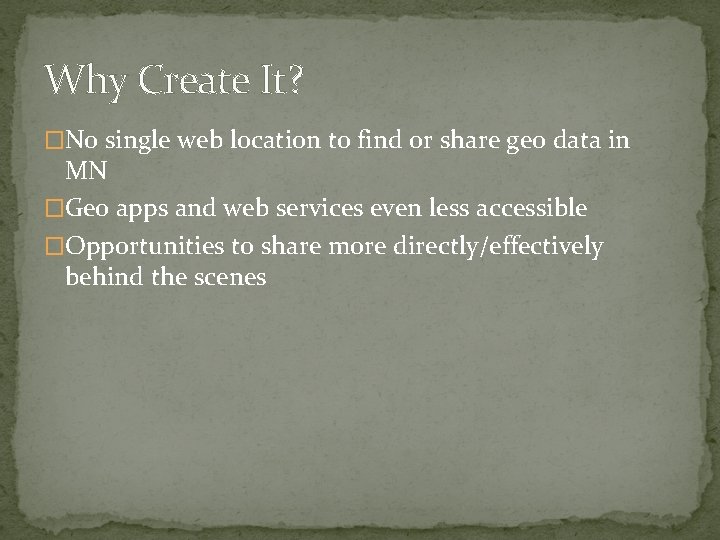 Why Create It? �No single web location to find or share geo data in