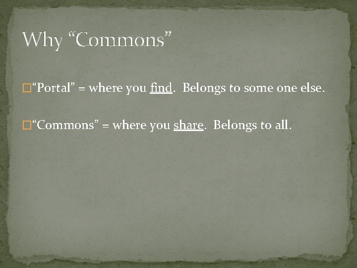 Why “Commons” �“Portal” = where you find. Belongs to some one else. �“Commons” =