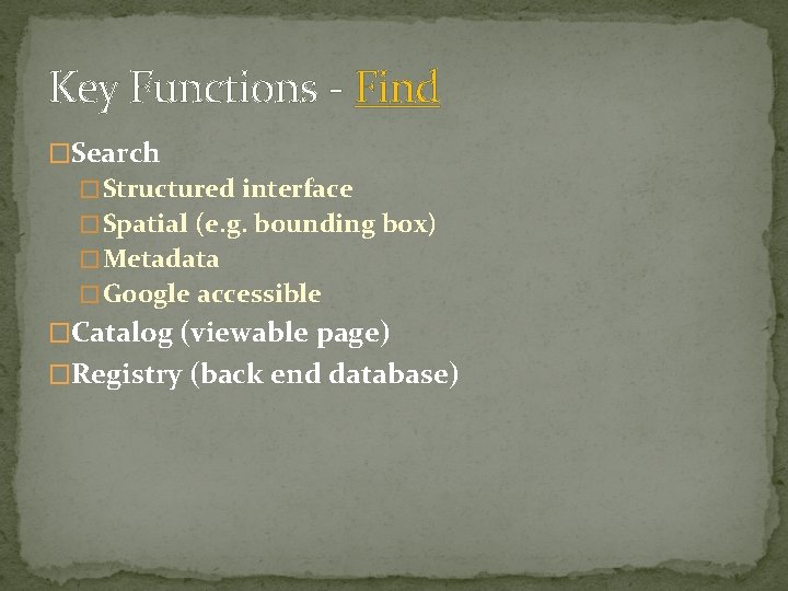 Key Functions - Find �Search � Structured interface � Spatial (e. g. bounding box)