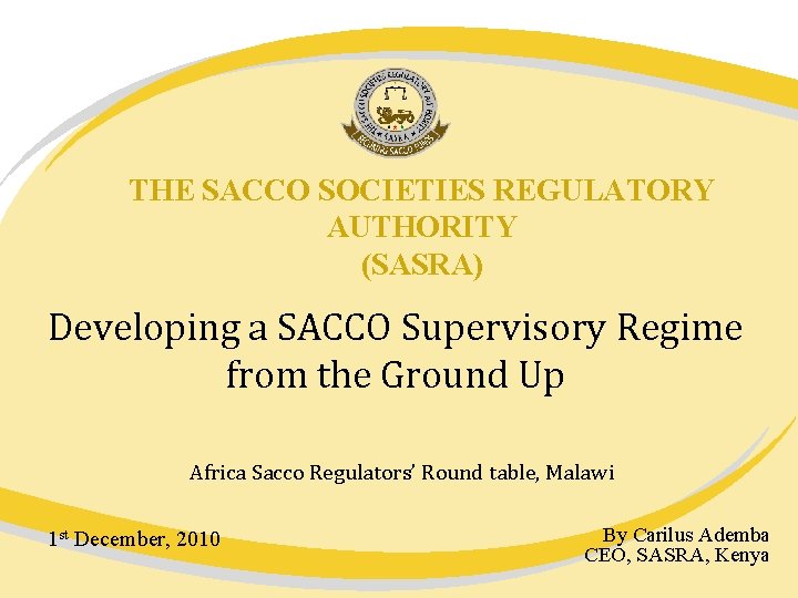 THE SACCO SOCIETIES REGULATORY AUTHORITY (SASRA) Developing a SACCO Supervisory Regime from the Ground