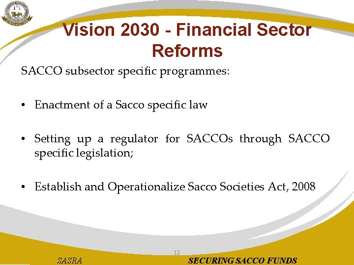 Vision 2030 - Financial Sector Reforms SACCO subsector specific programmes: • Enactment of a