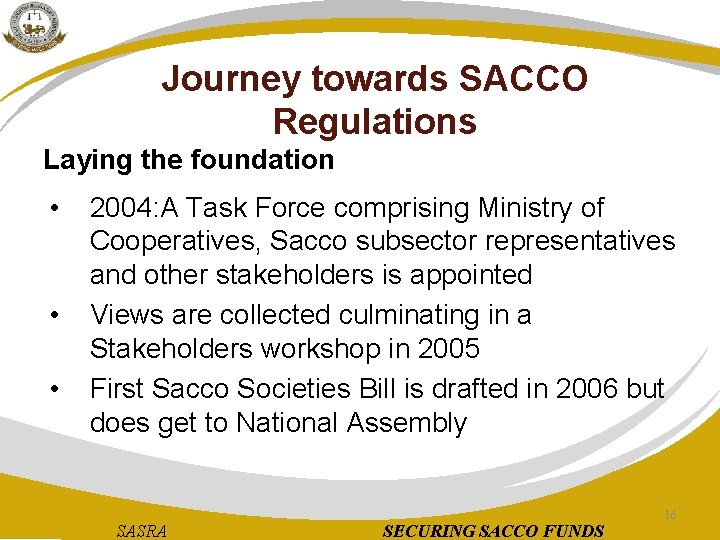 Journey towards SACCO Regulations Laying the foundation • • • 2004: A Task Force