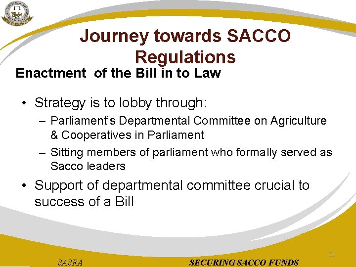 Journey towards SACCO Regulations Enactment of the Bill in to Law • Strategy is