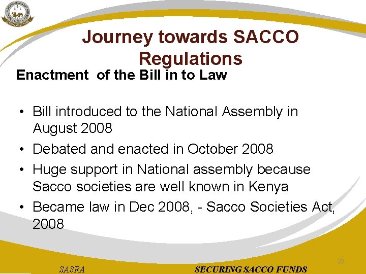 Journey towards SACCO Regulations Enactment of the Bill in to Law • Bill introduced