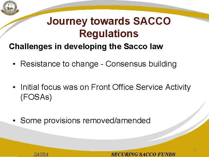 Journey towards SACCO Regulations Challenges in developing the Sacco law • Resistance to change