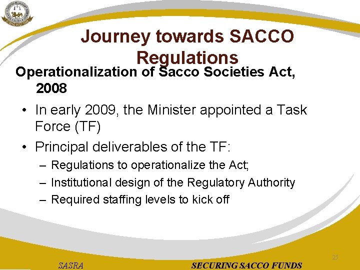 Journey towards SACCO Regulations Operationalization of Sacco Societies Act, 2008 • In early 2009,