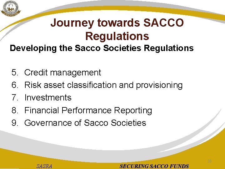 Journey towards SACCO Regulations Developing the Sacco Societies Regulations 5. 6. 7. 8. 9.
