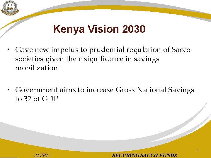 Kenya Vision 2030 • Gave new impetus to prudential regulation of Sacco societies given