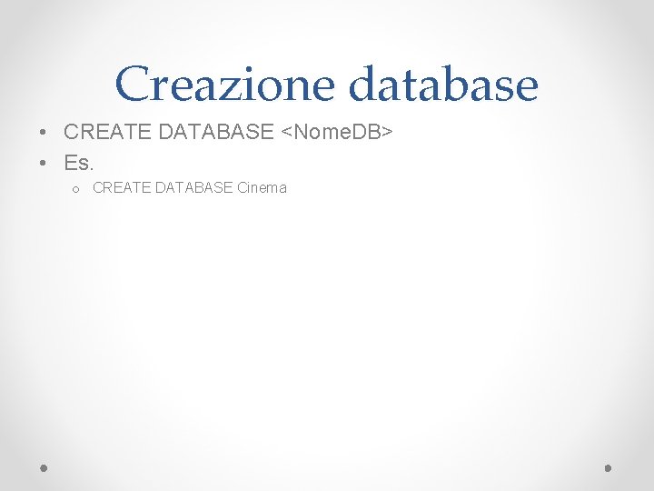 Creazione database • CREATE DATABASE <Nome. DB> • Es. o CREATE DATABASE Cinema 