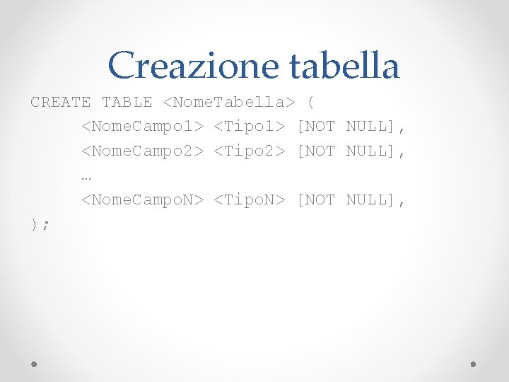 Creazione tabella CREATE TABLE <Nome. Tabella> ( <Nome. Campo 1> <Tipo 1> [NOT NULL],