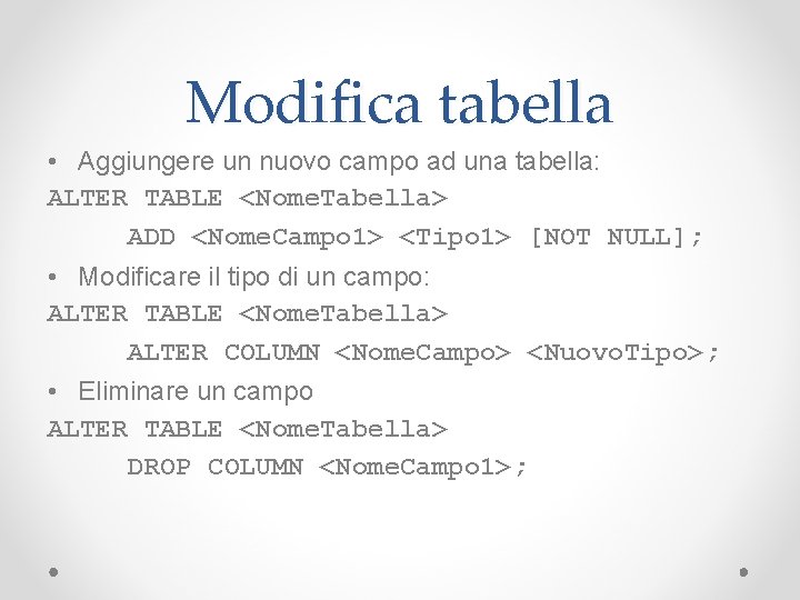 Modifica tabella • Aggiungere un nuovo campo ad una tabella: ALTER TABLE <Nome. Tabella>