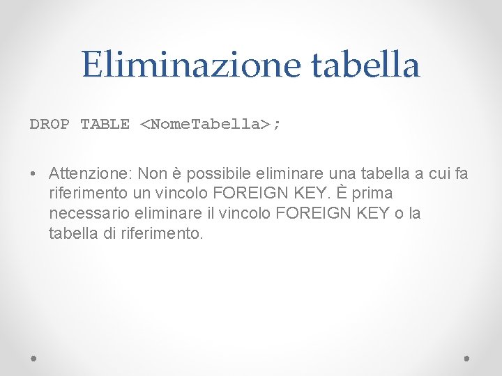Eliminazione tabella DROP TABLE <Nome. Tabella>; • Attenzione: Non è possibile eliminare una tabella