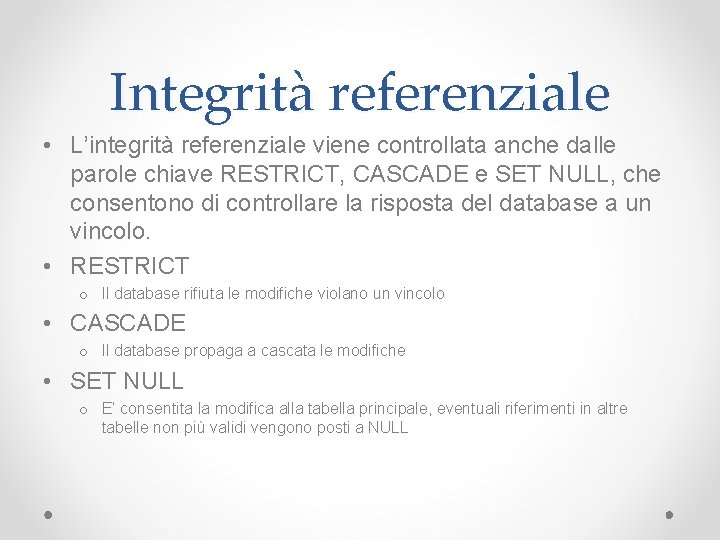 Integrità referenziale • L’integrità referenziale viene controllata anche dalle parole chiave RESTRICT, CASCADE e