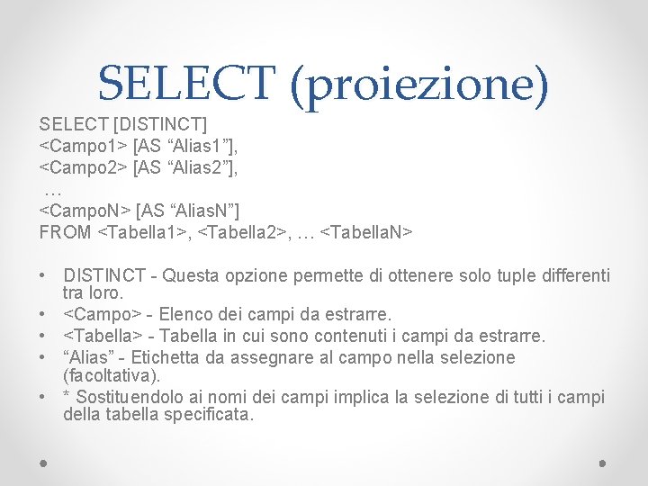 SELECT (proiezione) SELECT [DISTINCT] <Campo 1> [AS “Alias 1”], <Campo 2> [AS “Alias 2”],