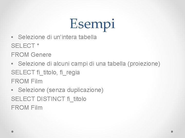 Esempi • Selezione di un’intera tabella SELECT * FROM Genere • Selezione di alcuni