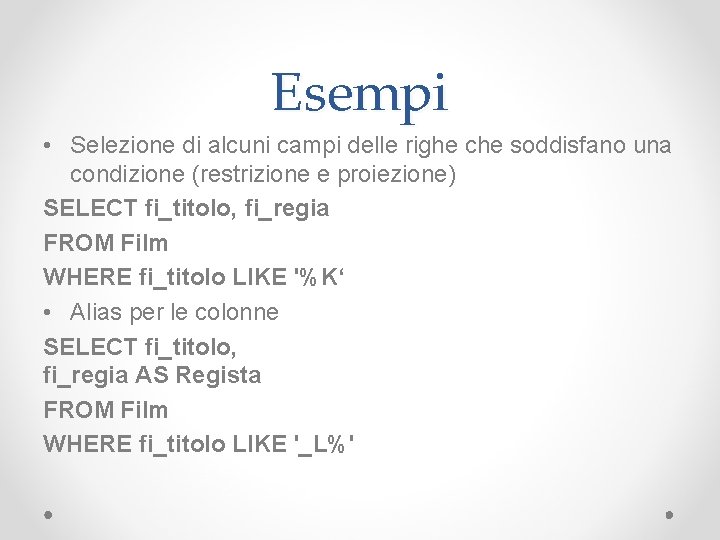 Esempi • Selezione di alcuni campi delle righe che soddisfano una condizione (restrizione e