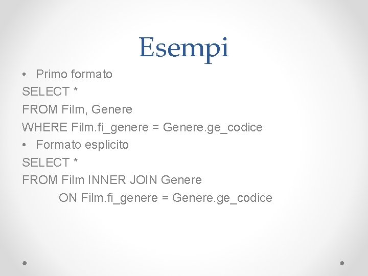 Esempi • Primo formato SELECT * FROM Film, Genere WHERE Film. fi_genere = Genere.