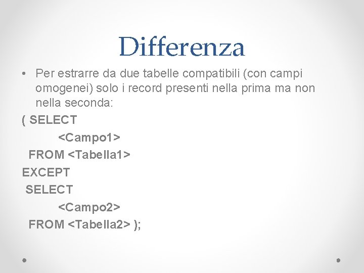 Differenza • Per estrarre da due tabelle compatibili (con campi omogenei) solo i record