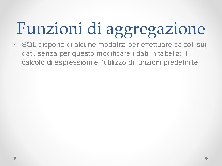 Funzioni di aggregazione • SQL dispone di alcune modalità per effettuare calcoli sui dati,