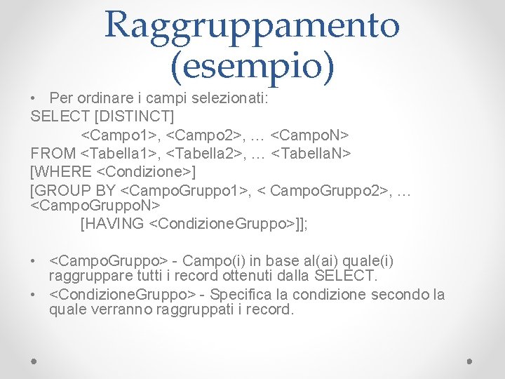 Raggruppamento (esempio) • Per ordinare i campi selezionati: SELECT [DISTINCT] <Campo 1>, <Campo 2>,