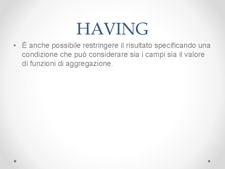 HAVING • È anche possibile restringere il risultato specificando una condizione che può considerare