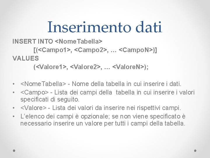 Inserimento dati INSERT INTO <Nome. Tabella> [(<Campo 1>, <Campo 2>, … <Campo. N>)] VALUES