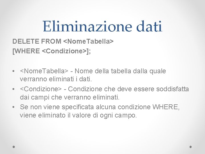 Eliminazione dati DELETE FROM <Nome. Tabella> [WHERE <Condizione>]; • <Nome. Tabella> - Nome della