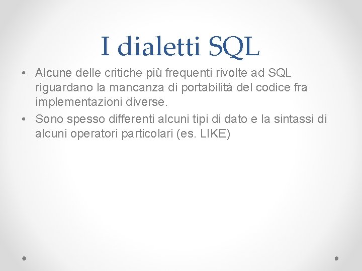 I dialetti SQL • Alcune delle critiche più frequenti rivolte ad SQL riguardano la