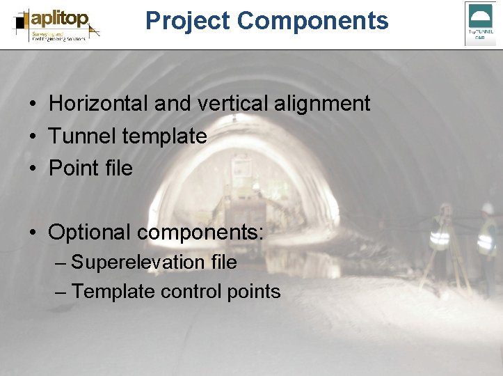 Project Components • Horizontal and vertical alignment • Tunnel template • Point file •