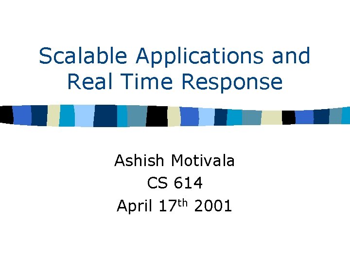 Scalable Applications and Real Time Response Ashish Motivala CS 614 April 17 th 2001