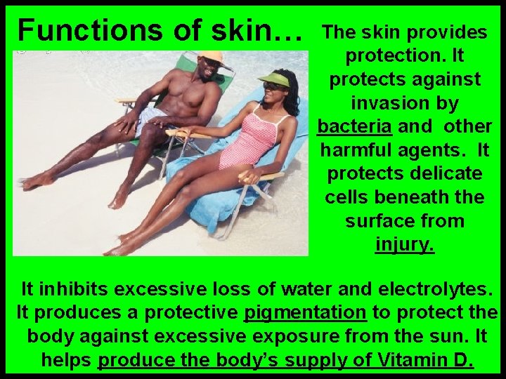 Functions of skin… The skin provides protection. It protects against invasion by bacteria and