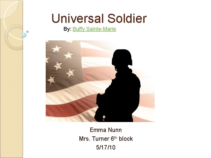 Universal Soldier By: Buffy Sainte-Marie Emma Nunn Mrs. Turner 6 th block 5/17/10 
