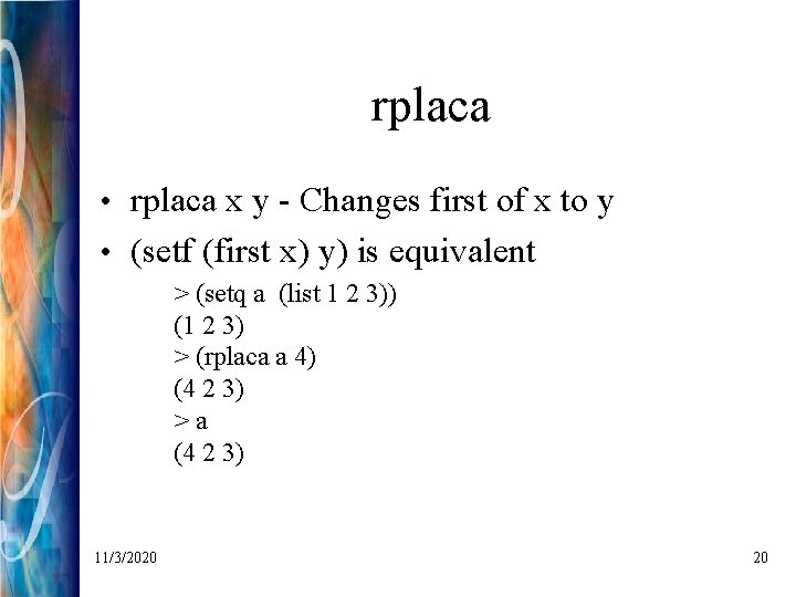 rplaca • rplaca x y - Changes first of x to y • (setf