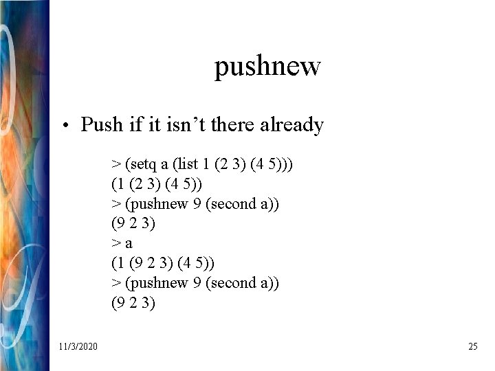 pushnew • Push if it isn’t there already > (setq a (list 1 (2