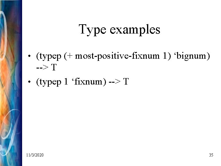 Type examples • (typep (+ most-positive-fixnum 1) ‘bignum) --> T • (typep 1 ‘fixnum)