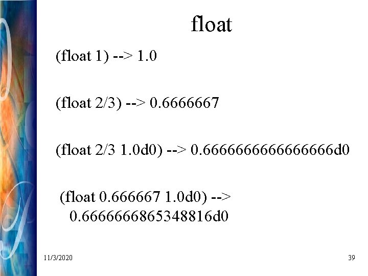 float (float 1) --> 1. 0 (float 2/3) --> 0. 6666667 (float 2/3 1.