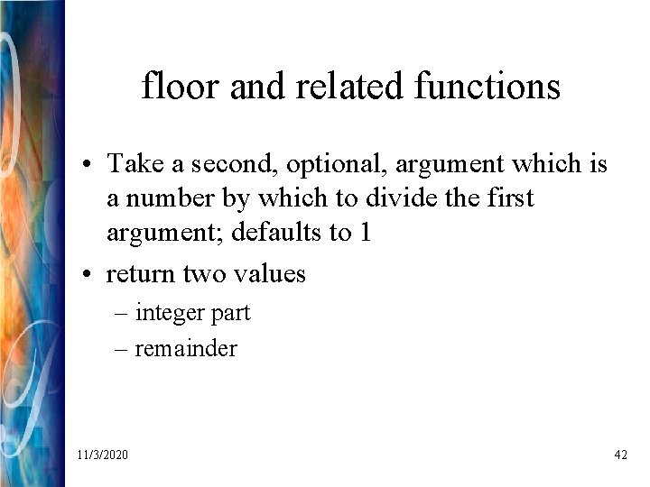 floor and related functions • Take a second, optional, argument which is a number