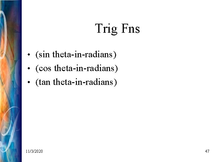 Trig Fns • (sin theta-in-radians) • (cos theta-in-radians) • (tan theta-in-radians) 11/3/2020 47 