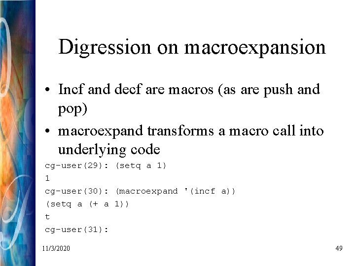 Digression on macroexpansion • Incf and decf are macros (as are push and pop)