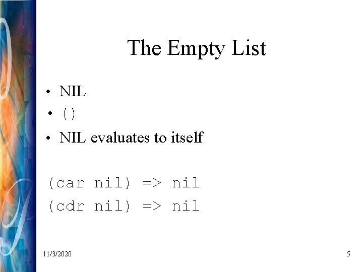 The Empty List • NIL • () • NIL evaluates to itself (car nil)