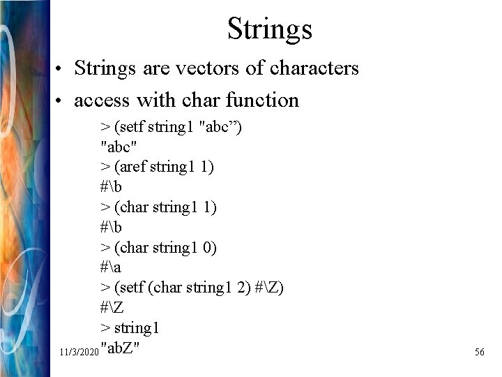 Strings • Strings are vectors of characters • access with char function > (setf